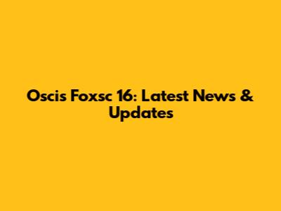 Oscis Foxsc 16: Latest News & Updates