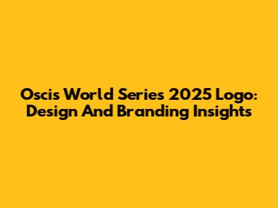 Oscis World Series 2025 Logo: Design And Branding Insights