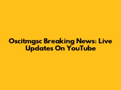 Oscitmgsc Breaking News: Live Updates On YouTube