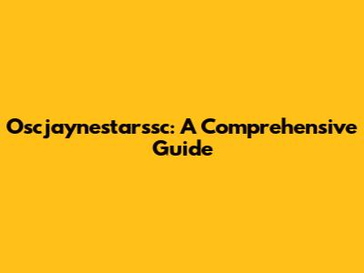 Oscjaynestarssc: A Comprehensive Guide