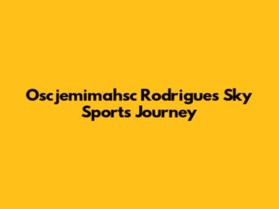 Oscjemimahsc Rodrigues' Sky Sports Journey
