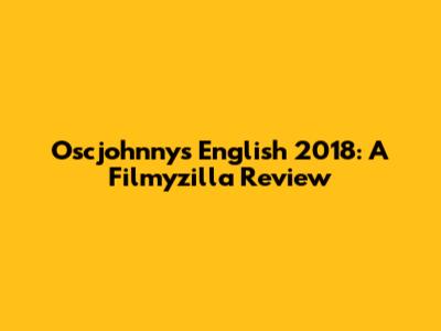 Oscjohnnys English 2018: A Filmyzilla Review