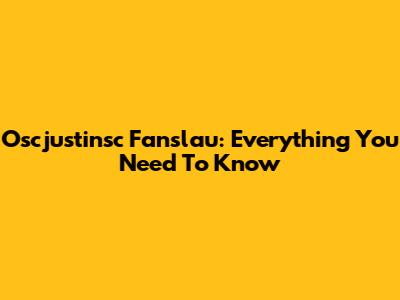 Oscjustinsc Fanslau: Everything You Need To Know