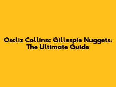 Oscliz Collinsc Gillespie Nuggets: The Ultimate Guide