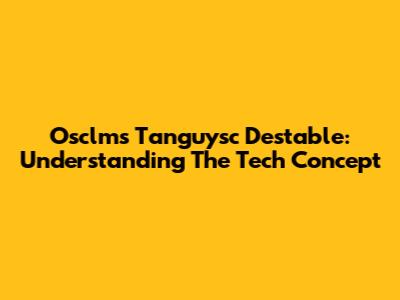 Osclms Tanguysc Destable: Understanding The Tech Concept