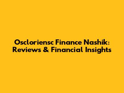 Oscloriensc Finance Nashik: Reviews & Financial Insights