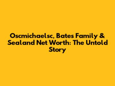 Oscmichaelsc, Bates Family & Sealand Net Worth: The Untold Story
