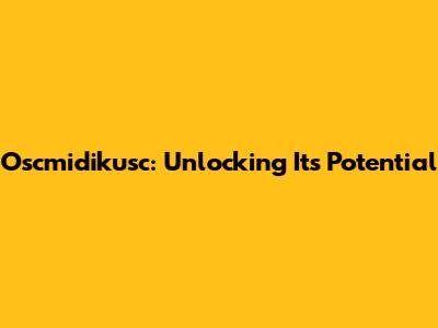 Oscmidikusc: Unlocking Its Potential