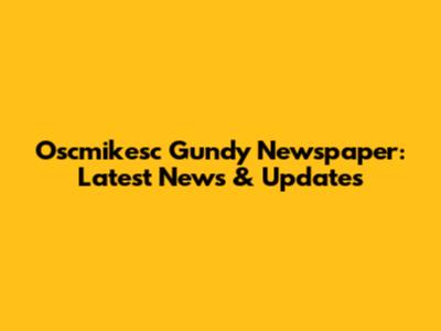 Oscmikesc Gundy Newspaper: Latest News & Updates