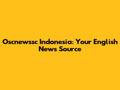 Oscnewssc Indonesia: Your English News Source