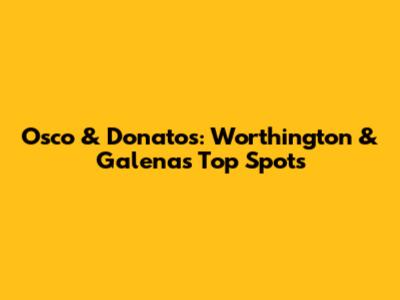 Osco & Donatos: Worthington & Galena's Top Spots