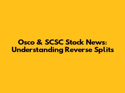 Osco & SCSC Stock News: Understanding Reverse Splits