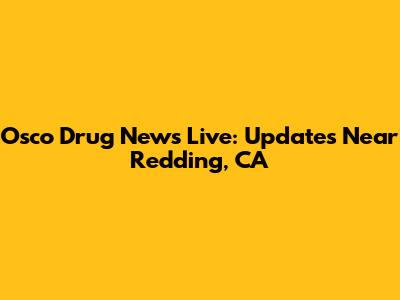 Osco Drug News Live: Updates Near Redding, CA