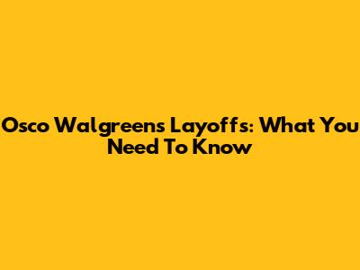 Osco Walgreens Layoffs: What You Need To Know