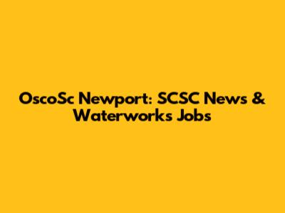 OscoSc Newport: SCSC News & Waterworks Jobs