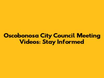 Oscobonosa City Council Meeting Videos: Stay Informed