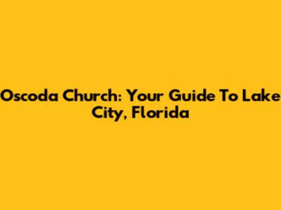 Oscoda Church: Your Guide To Lake City, Florida