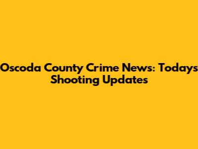 Oscoda County Crime News: Today's Shooting Updates