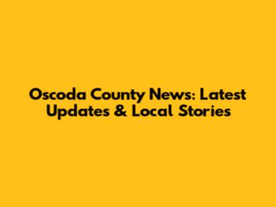 Oscoda County News: Latest Updates & Local Stories