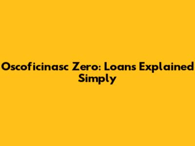Oscoficinasc Zero: Loans Explained Simply