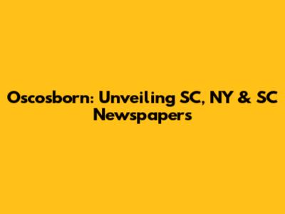 Oscosborn: Unveiling SC, NY & SC Newspapers