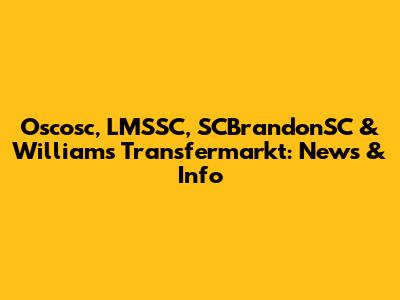 Oscosc, LMSSC, SCBrandonSC & Williams Transfermarkt: News & Info