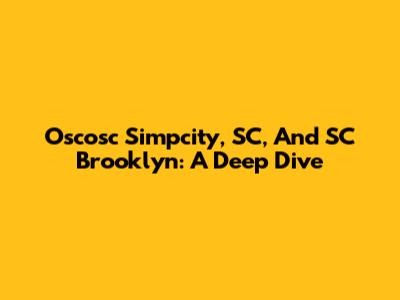 Oscosc Simpcity, SC, And SC Brooklyn: A Deep Dive