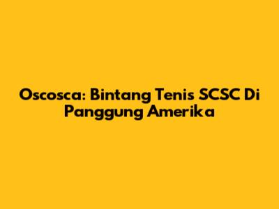 Oscosca: Bintang Tenis SCSC Di Panggung Amerika