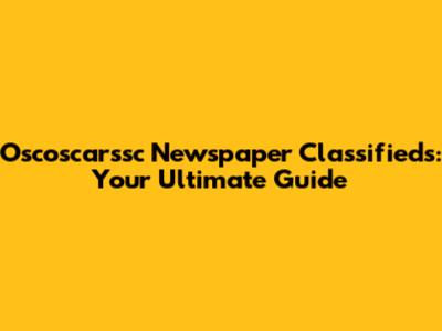 Oscoscarssc Newspaper Classifieds: Your Ultimate Guide