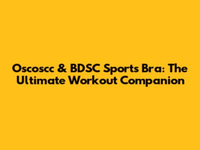 Oscoscc & BDSC Sports Bra: The Ultimate Workout Companion