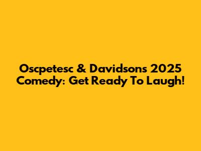 Oscpetesc & Davidson's 2025 Comedy: Get Ready To Laugh!