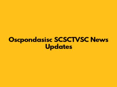 Oscpondasisc SCSCTVSC News Updates