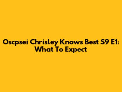 Oscpsei Chrisley Knows Best S9 E1: What To Expect