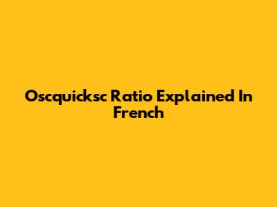 Oscquicksc Ratio Explained In French