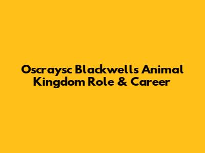 Oscraysc Blackwell's Animal Kingdom Role & Career