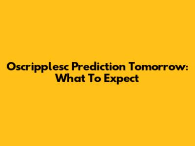 Oscripplesc Prediction Tomorrow: What To Expect