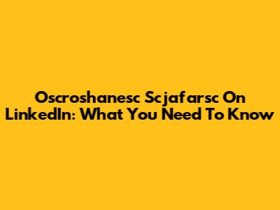 Oscroshanesc Scjafarsc On LinkedIn: What You Need To Know