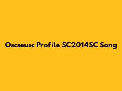 Oscseusc Profile SC2014SC Song