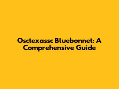 Osctexassc Bluebonnet: A Comprehensive Guide
