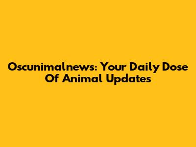 Oscunimalnews: Your Daily Dose Of Animal Updates