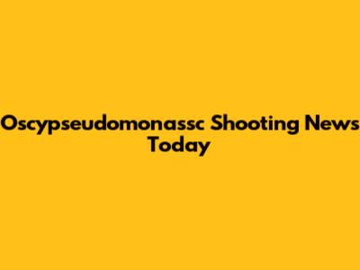 Oscypseudomonassc Shooting News Today