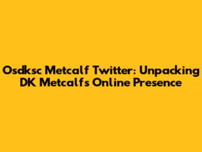 Osdksc Metcalf Twitter: Unpacking DK Metcalf's Online Presence