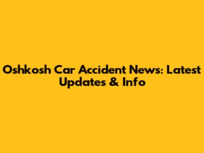 Oshkosh Car Accident News: Latest Updates & Info
