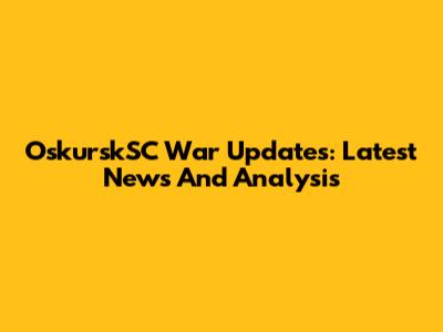 OskurskSC War Updates: Latest News And Analysis