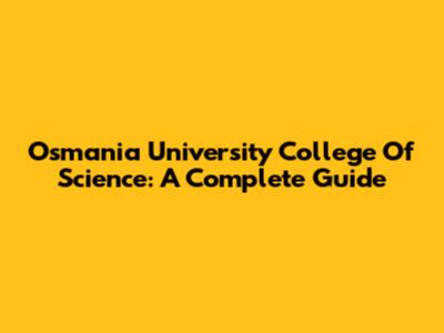 Osmania University College Of Science: A Complete Guide