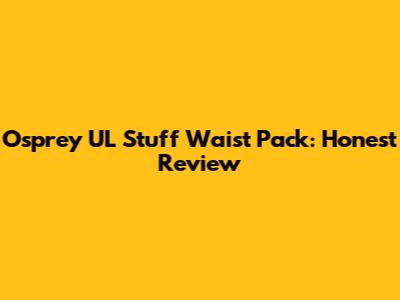Osprey UL Stuff Waist Pack: Honest Review