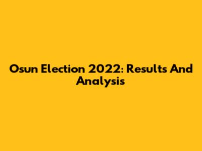 Osun Election 2022: Results And Analysis