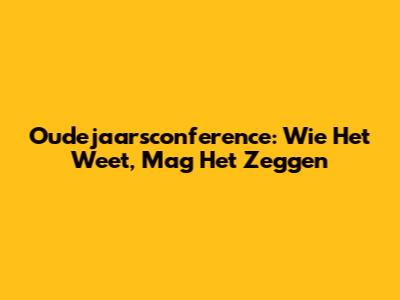 Oudejaarsconference: Wie Het Weet, Mag Het Zeggen