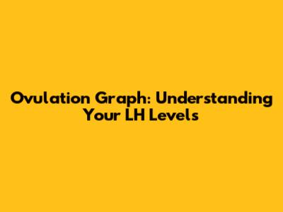 Ovulation Graph: Understanding Your LH Levels