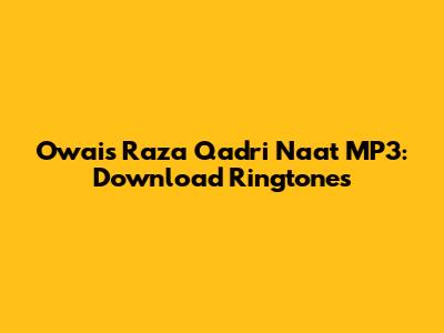 Owais Raza Qadri Naat MP3: Download Ringtones